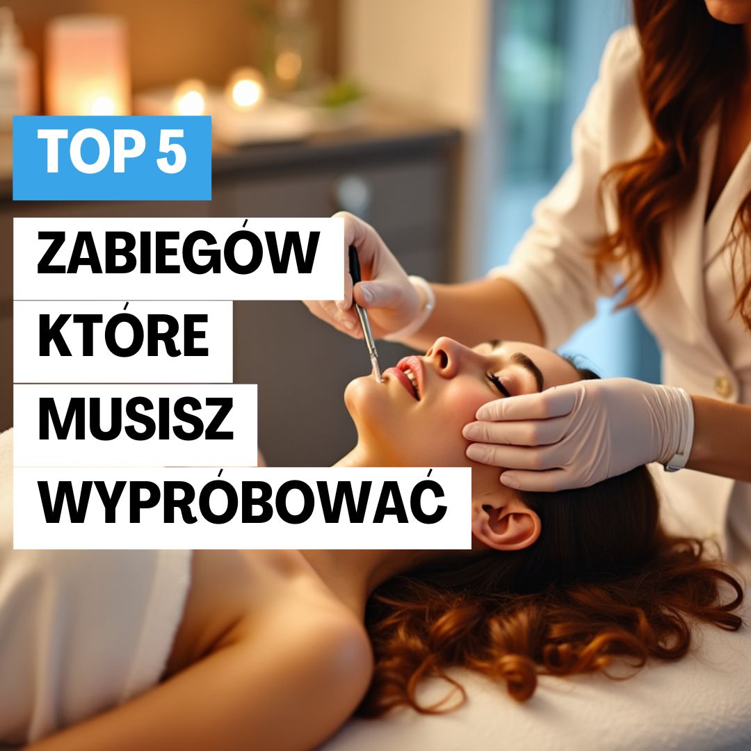 Top 5 Zabiegów Kosmetycznych, Które Musisz Wypróbować